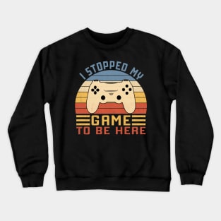 I Stopped My Game To Be Here Crewneck Sweatshirt